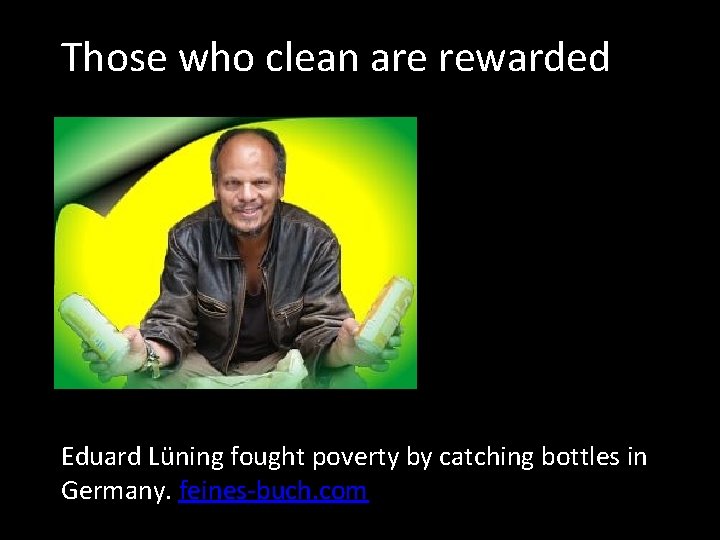 Those who clean are rewarded Eduard Lüning fought poverty by catching bottles in Germany.