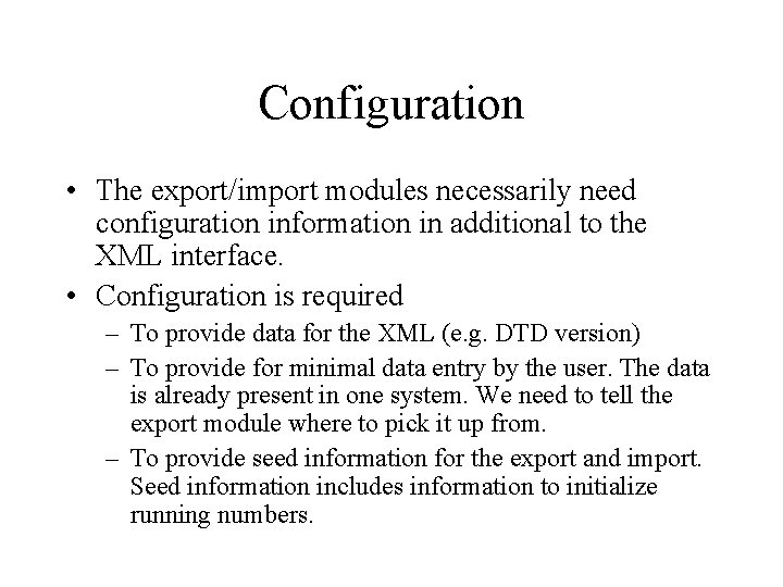 Configuration • The export/import modules necessarily need configuration information in additional to the XML