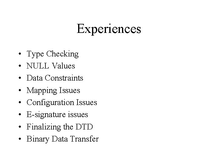 Experiences • • Type Checking NULL Values Data Constraints Mapping Issues Configuration Issues E-signature