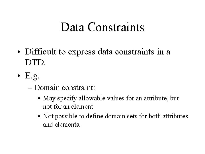 Data Constraints • Difficult to express data constraints in a DTD. • E. g.