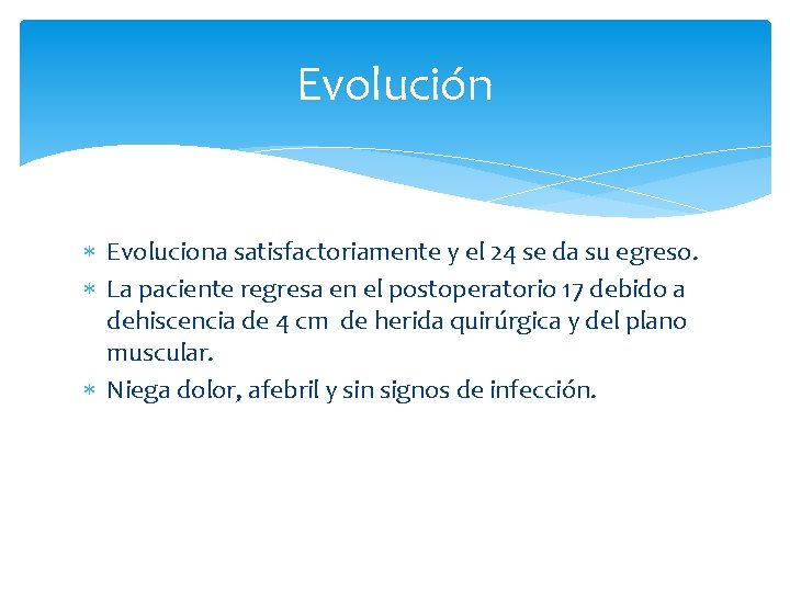 Evolución Evoluciona satisfactoriamente y el 24 se da su egreso. La paciente regresa en