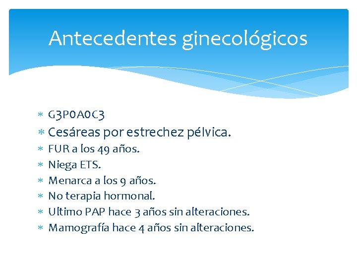 Antecedentes ginecológicos G 3 P 0 A 0 C 3 Cesáreas por estrechez pélvica.