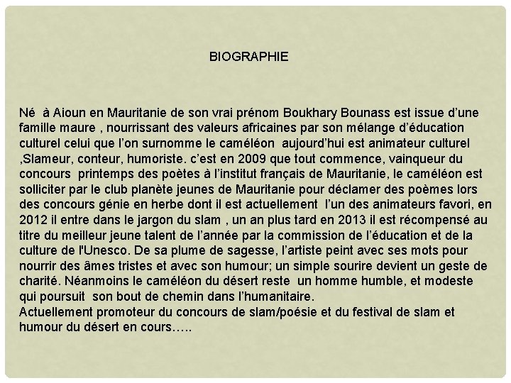 BIOGRAPHIE Né à Aioun en Mauritanie de son vrai prénom Boukhary Bounass est issue