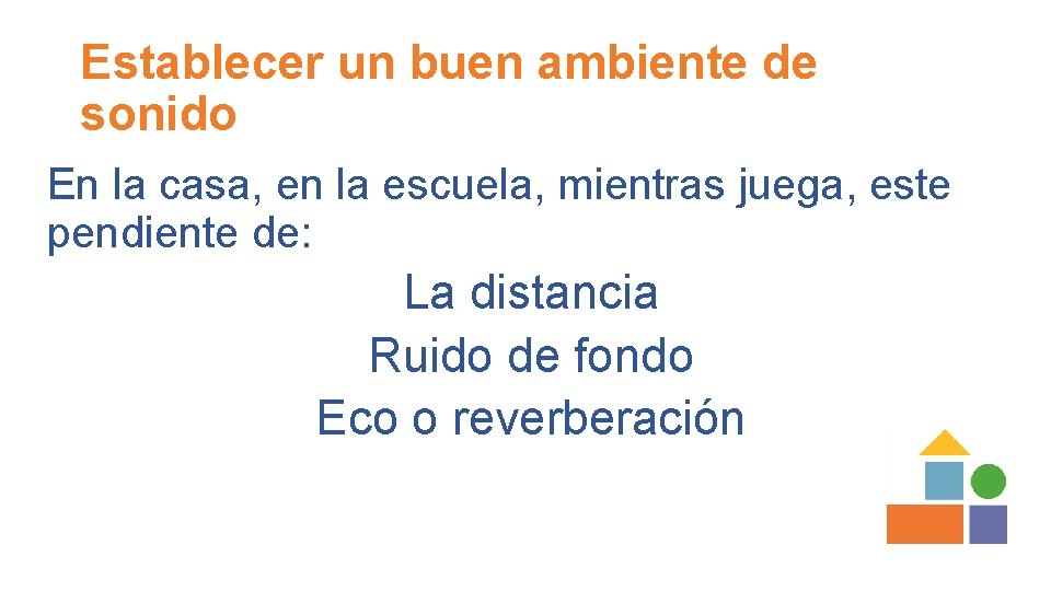 Establecer un buen ambiente de sonido En la casa, en la escuela, mientras juega,