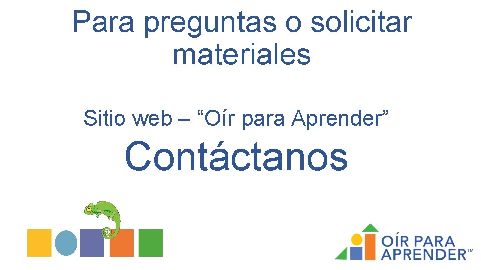 Para preguntas o solicitar materiales Sitio web – “Oír para Aprender” Contáctanos 