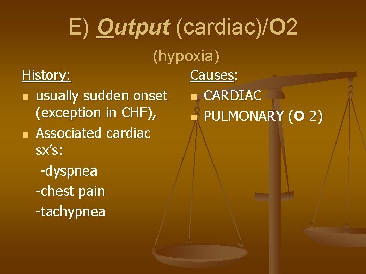 E) Output (cardiac)/O 2 (hypoxia) History: n usually sudden onset (exception in CHF), n