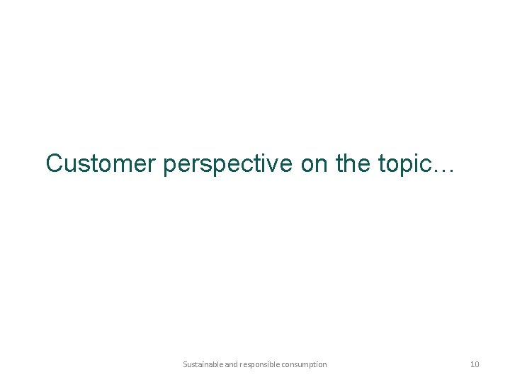 Customer perspective on the topic… Sustainable and responsible consumption 10 