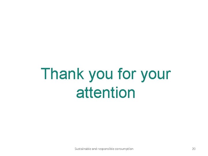 Thank you for your attention Sustainable and responsible consumption 20 