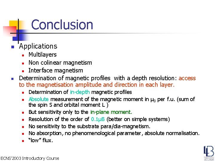 Conclusion n Applications Multilayers n Non colinear magnetism n Interface magnetism Determination of magnetic