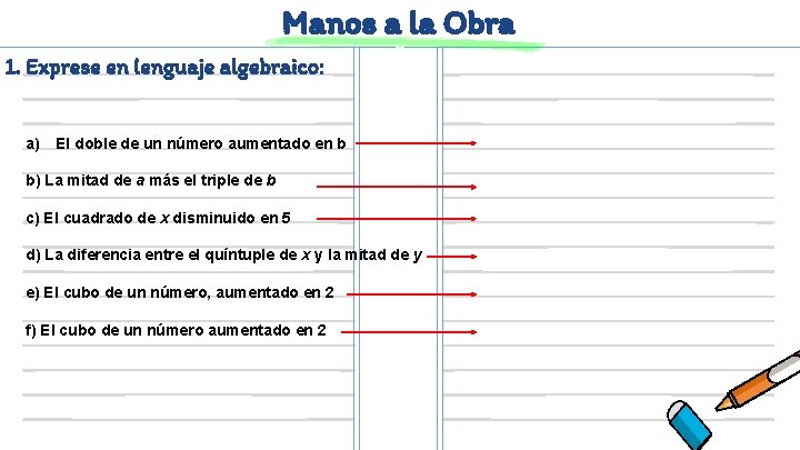 Manos a la Obra 1. Exprese en lenguaje algebraico: a) El doble de un