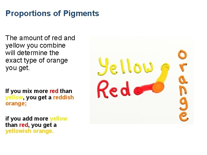 Proportions of Pigments The amount of red and yellow you combine will determine the