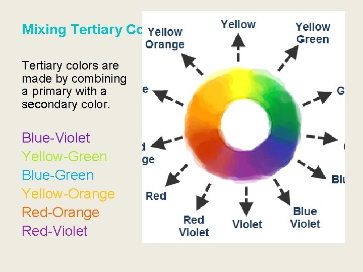 Mixing Tertiary Colors Tertiary colors are made by combining a primary with a secondary