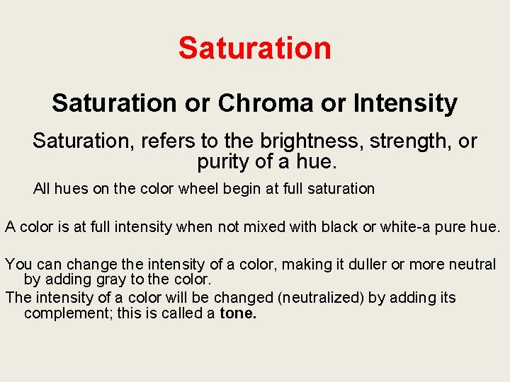 Saturation or Chroma or Intensity Saturation, refers to the brightness, strength, or purity of