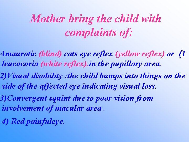 Mother bring the child with complaints of: Amaurotic (blind) cats eye reflex (yellow reflex)