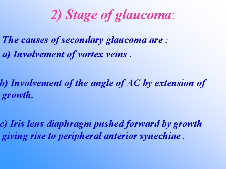 2) Stage of glaucoma: The causes of secondary glaucoma are : a) Involvement of