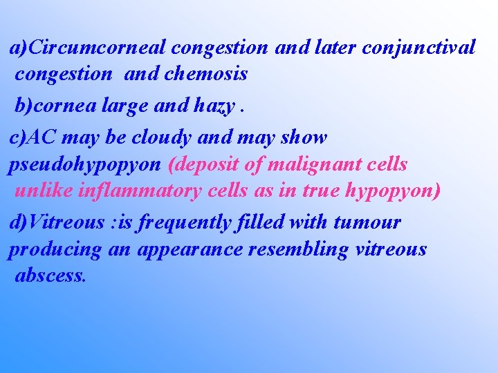 a)Circumcorneal congestion and later conjunctival congestion and chemosis b)cornea large and hazy. c)AC may