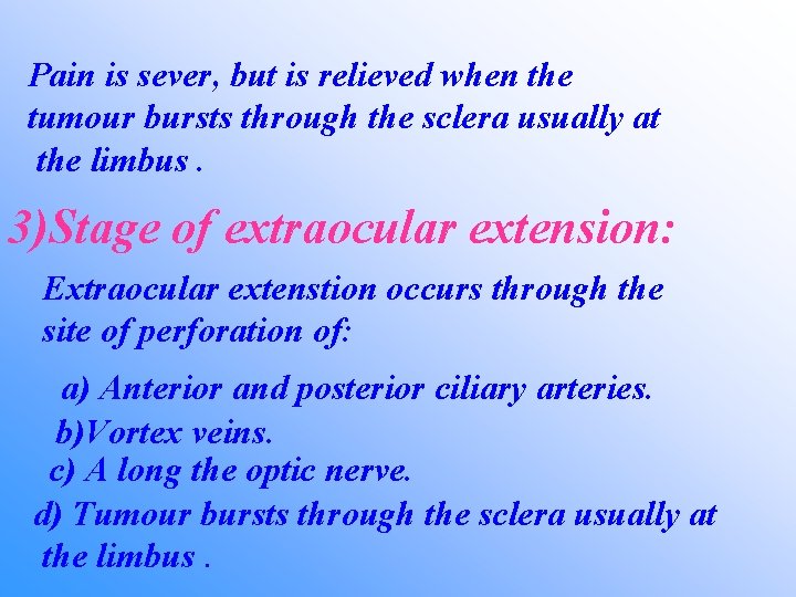 Pain is sever, but is relieved when the tumour bursts through the sclera usually