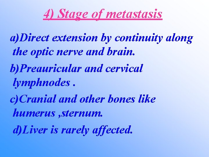 4) Stage of metastasis a)Direct extension by continuity along the optic nerve and brain.