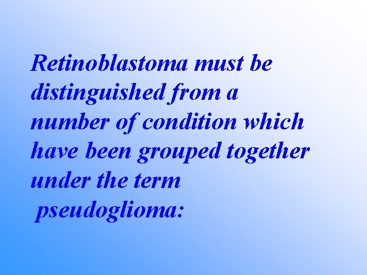 Retinoblastoma must be distinguished from a number of condition which have been grouped together