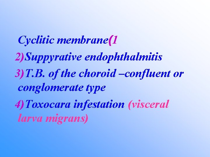 Cyclitic membrane(1 2)Suppyrative endophthalmitis 3)T. B. of the choroid –confluent or conglomerate type 4)Toxocara