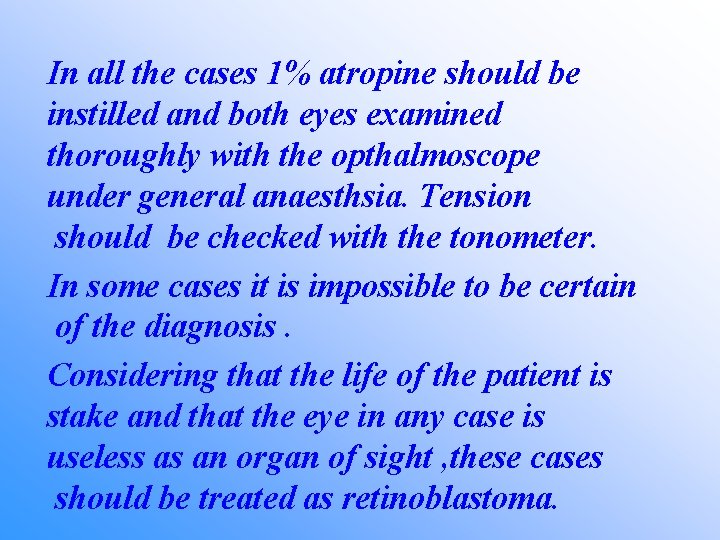 In all the cases 1% atropine should be instilled and both eyes examined thoroughly