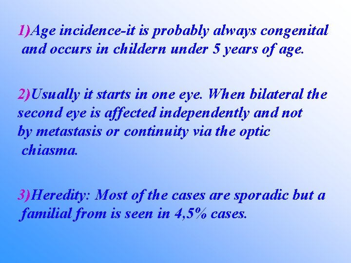 1)Age incidence-it is probably always congenital and occurs in childern under 5 years of