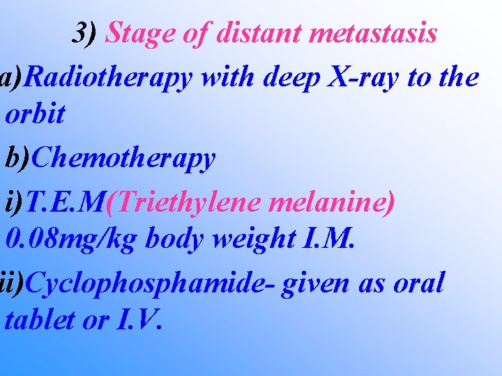 3) Stage of distant metastasis a)Radiotherapy with deep X-ray to the orbit b)Chemotherapy i)T.
