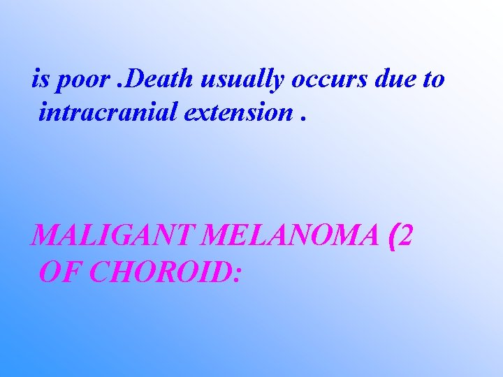 is poor. Death usually occurs due to intracranial extension. MALIGANT MELANOMA (2 OF CHOROID: