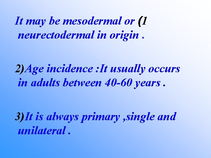 It may be mesodermal or (1 neurectodermal in origin. 2)Age incidence : It usually