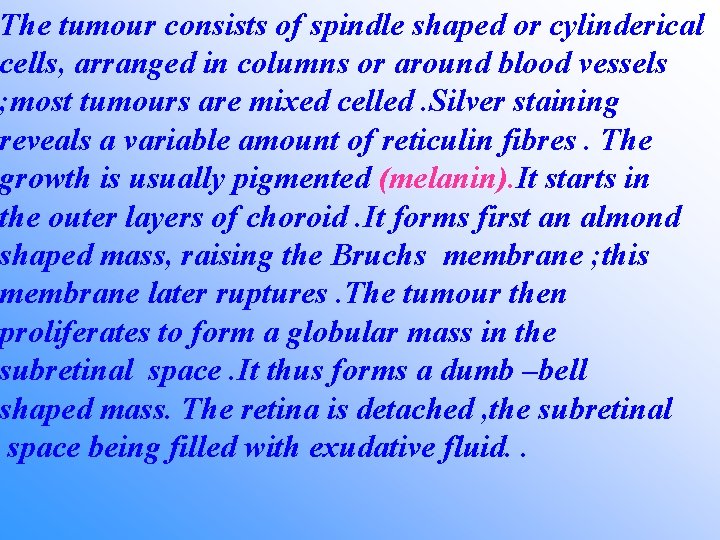 The tumour consists of spindle shaped or cylinderical cells, arranged in columns or around