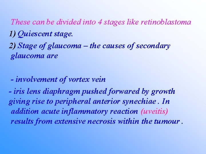These can be divided into 4 stages like retinoblastoma 1) Quiescent stage. 2) Stage