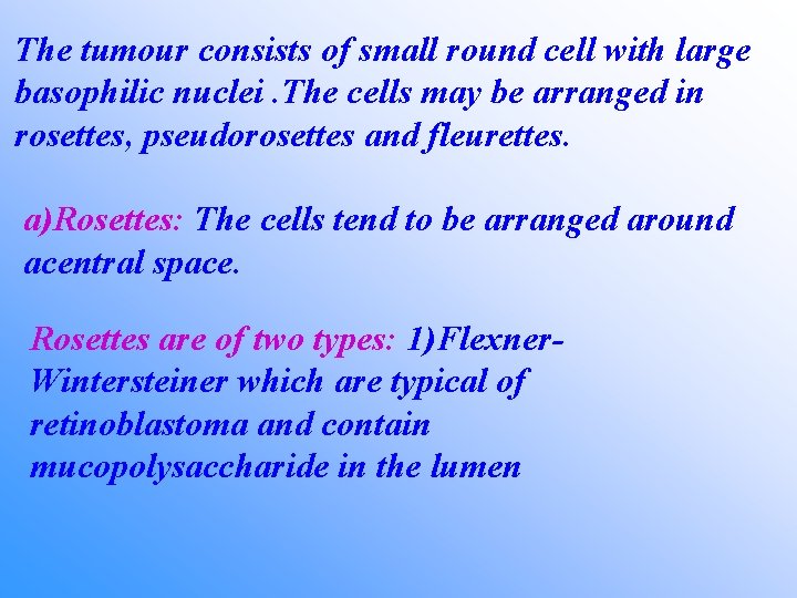 The tumour consists of small round cell with large basophilic nuclei. The cells may