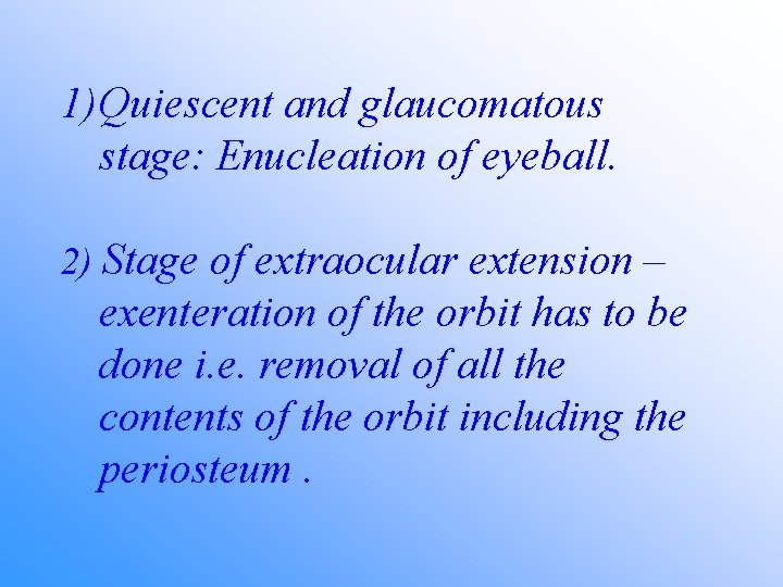 1) Quiescent and glaucomatous stage: Enucleation of eyeball. 2) Stage of extraocular extension –