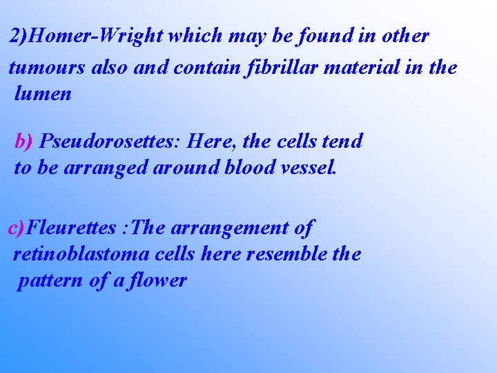 2)Homer-Wright which may be found in other tumours also and contain fibrillar material in