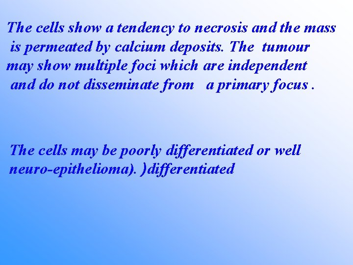 The cells show a tendency to necrosis and the mass is permeated by calcium