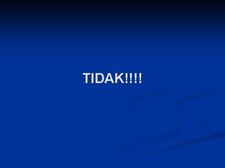 TIDAK!!!! 