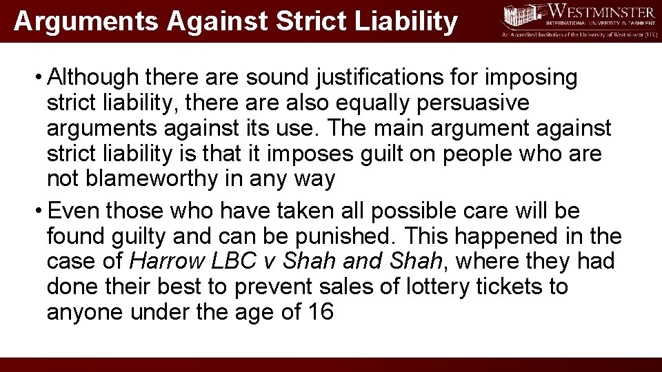 Arguments Against Strict Liability • Although there are sound justifications for imposing strict liability,