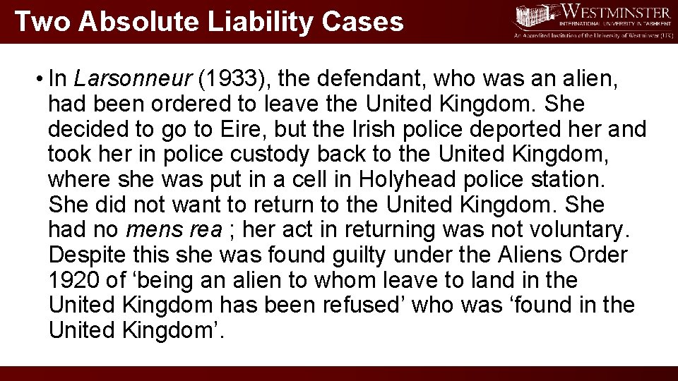 Two Absolute Liability Cases • In Larsonneur (1933), the defendant, who was an alien,