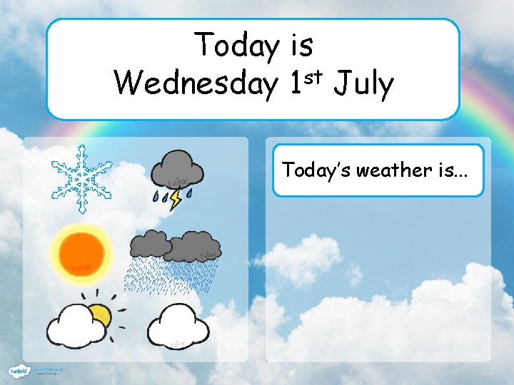 Today is Wednesday 1 st July Today’s weather is. . . 