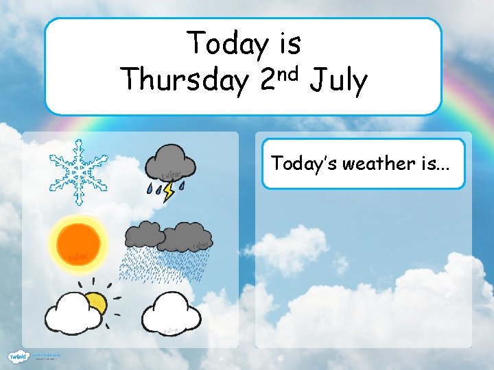 Today is Thursday 2 nd July Today’s weather is. . . 