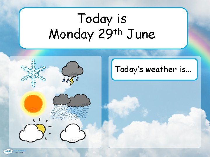 Today is th Monday 29 June Today’s weather is. . . 