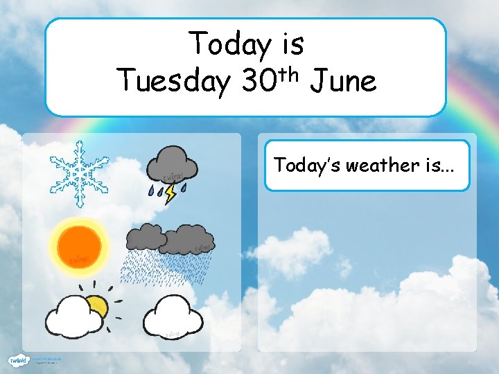 Today is Tuesday 30 th June Today’s weather is. . . 