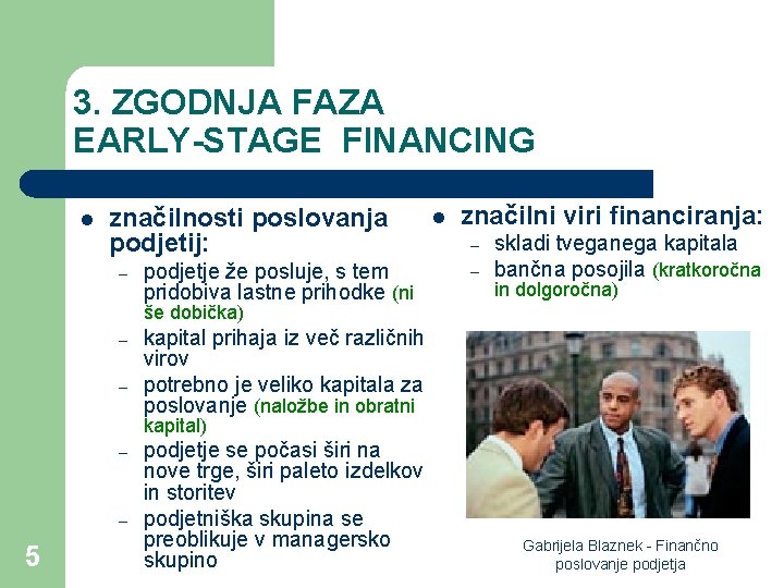 3. ZGODNJA FAZA EARLY-STAGE FINANCING l značilnosti poslovanja podjetij: – podjetje že posluje, s