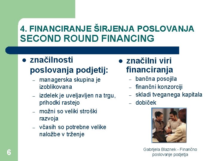 4. FINANCIRANJE ŠIRJENJA POSLOVANJA SECOND ROUND FINANCING l značilnosti poslovanja podjetij: – – 6