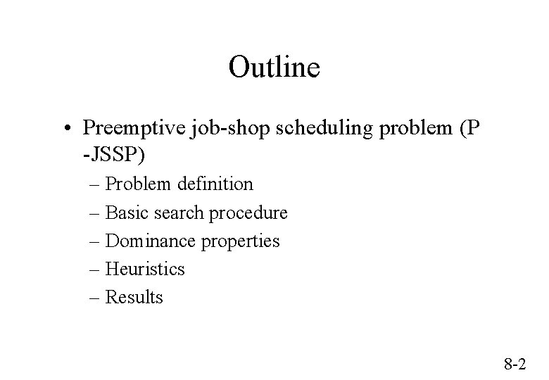 Outline • Preemptive job-shop scheduling problem (P -JSSP) – Problem definition – Basic search