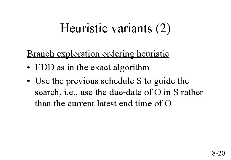 Heuristic variants (2) Branch exploration ordering heuristic • EDD as in the exact algorithm