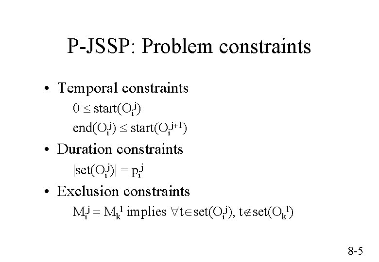 P-JSSP: Problem constraints • Temporal constraints 0 £ start(Oij) end(Oij) £ start(Oij+1) • Duration