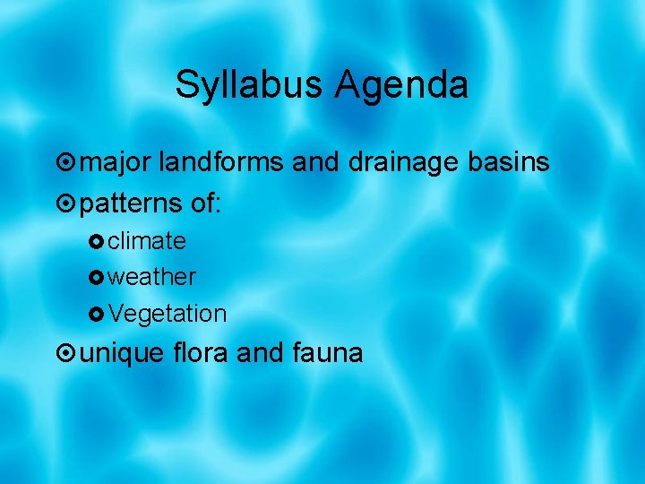 Syllabus Agenda major landforms and drainage basins patterns of: climate weather Vegetation unique flora