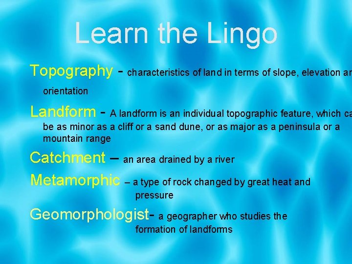 Learn the Lingo Topography - characteristics of land in terms of slope, elevation an