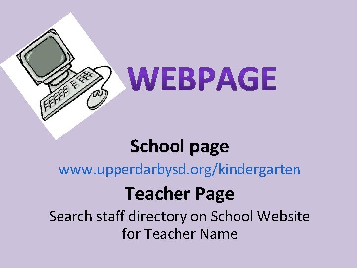 School page www. upperdarbysd. org/kindergarten Teacher Page Search staff directory on School Website for